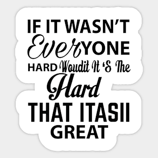 If it wasn't everyone hard would it it's the hard that it is great Sticker